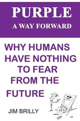 Purple: A Way Forward: Why Humans Have Nothing to Fear from the Future