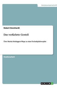 Cover image for Das verKehrte Gestell: UEber Martin Heideggers Wege zu einer Technikphilosophie