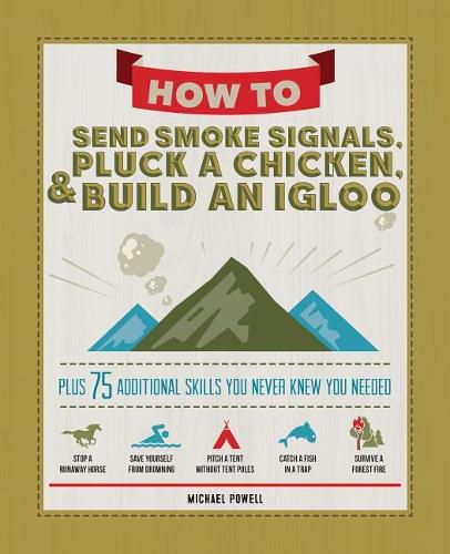 Cover image for How to Send Smoke Signals, Pluck a Chicken & Build an Igloo: Plus 75 Additional Skills You Never Knew You Needed