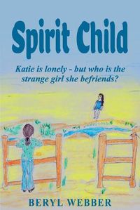 Cover image for Spirit Child: Katie is lonely - but who is the strange girl she befriends?