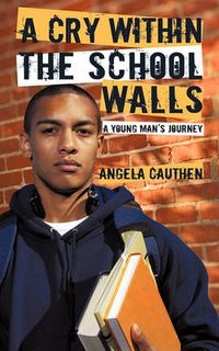 Cover image for A Cry Within The School Walls: A Young Man's Journey