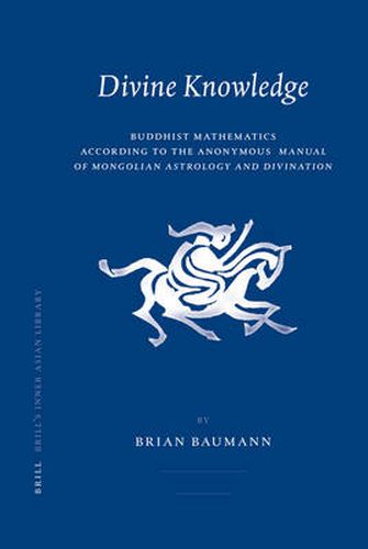 Cover image for Divine Knowledge: Buddhist Mathematics According to the Anonymous Manual of Mongolian Astrology and Divination