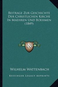 Cover image for Beitrage Zur Geschichte Der Christlichen Kirche in Maehren Und Boehmen (1849)