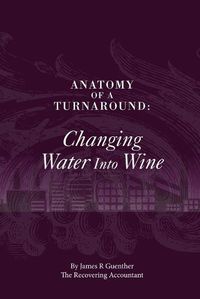 Cover image for Anatomy of A Turnaround. Changing Water into Wine