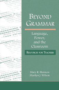 Cover image for Beyond Grammar: Language, Power, and the Classroom: Resources for Teachers