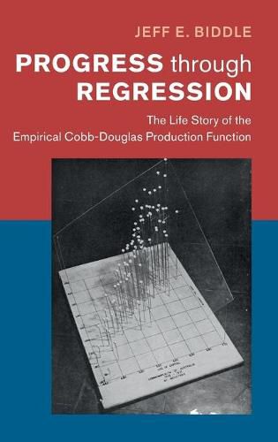 Cover image for Progress through Regression: The Life Story of the Empirical Cobb-Douglas Production Function