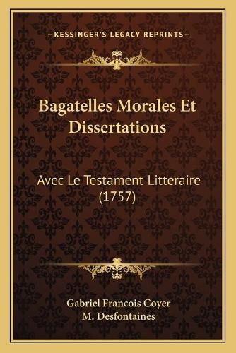 Cover image for Bagatelles Morales Et Dissertations: Avec Le Testament Litteraire (1757)