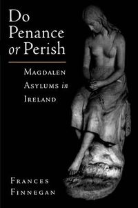 Cover image for Do Penance or Perish: Magdalen Asylums in Ireland