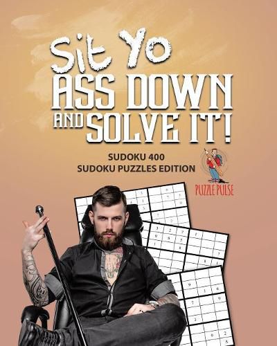 Cover image for Sit Yo Ass Down And Solve It!: Sudoku 400 Sudoku Puzzles Edition