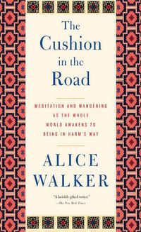 Cover image for The Cushion In The Road: Meditation and Wandering as the Whole World Awakens to Being in Harm's Way