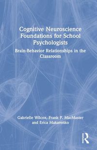 Cover image for Cognitive Neuroscience Foundations for School Psychologists: Brain-Behavior Relationships in the Classroom
