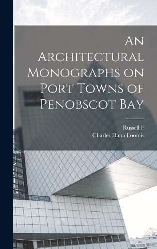 Cover image for An Architectural Monographs on Port Towns of Penobscot Bay