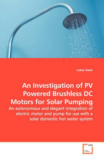 Cover image for An Investigation of PV Powered Brushless DC Motors for Solar Pumping - An Autonomous and Elegant Integration of Electric Motor and Pump for Use with a Solar Domestic Hot Water System