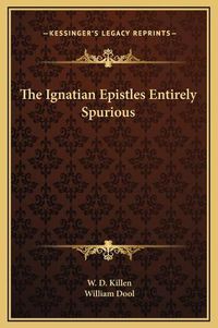 Cover image for The Ignatian Epistles Entirely Spurious