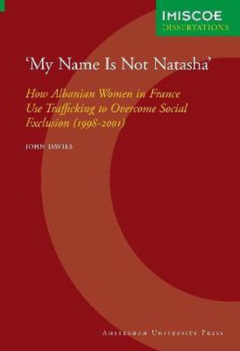 Cover image for 'My Name Is Not Natasha': How Albanian Women in France Use Trafficking to Overcome Social Exclusion (1998-2001)