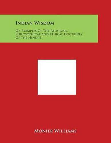 Indian Wisdom: Or Examples of the Religious, Philosophical and Ethical Doctrines of the Hindus