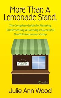 Cover image for More Than a Lemonade Stand: The Complete Guide for Planning, Implementing & Running a Successful Youth Entrepreneur Camp