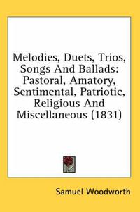 Cover image for Melodies, Duets, Trios, Songs And Ballads: Pastoral, Amatory, Sentimental, Patriotic, Religious And Miscellaneous (1831)