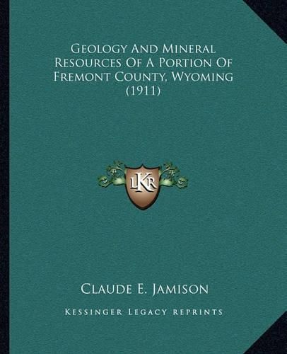 Geology and Mineral Resources of a Portion of Fremont County, Wyoming (1911)