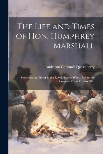 The Life and Times of Hon. Humphrey Marshall