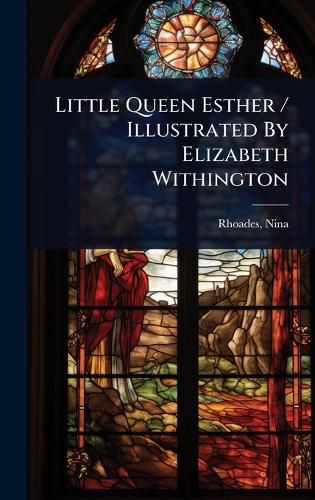 Cover image for Little Queen Esther / Illustrated By Elizabeth Withington