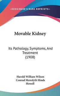 Cover image for Movable Kidney: Its Pathology, Symptoms, and Treatment (1908)