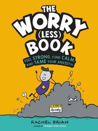 Cover image for The Worry (Less) Book: Feel Strong, Find Calm, and Tame Your Anxiety!