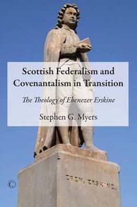 Cover image for Scottish Federalism and Covenantalism in Transition: The Theology of Ebenezer Erskine