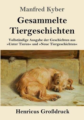 Gesammelte Tiergeschichten (Grossdruck): Vollstandige Ausgabe der Geschichten aus Unter Tieren und Neue Tiergeschichten