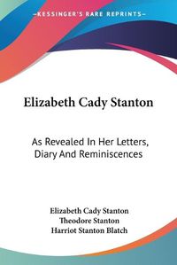 Cover image for Elizabeth Cady Stanton: As Revealed in Her Letters, Diary and Reminiscences