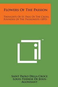 Cover image for Flowers of the Passion: Thoughts of St. Paul of the Cross, Founder of the Passionists (1893)