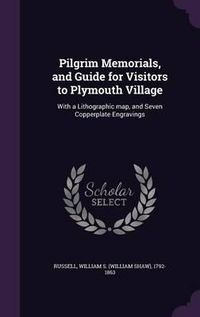 Cover image for Pilgrim Memorials, and Guide for Visitors to Plymouth Village: With a Lithographic Map, and Seven Copperplate Engravings