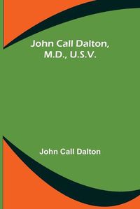 Cover image for John Call Dalton, M.D., U.S.V.