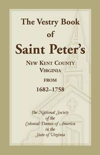 Cover image for The Vestry Book of Saint Peter's, New Kent County, Virginia, from 1682-1758