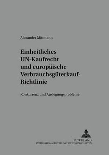 Cover image for Einheitliches Un-Kaufrecht Und Europaeische Verbrauchsgueterkauf-Richtlinie: Konkurrenz- Und Auslegungsprobleme