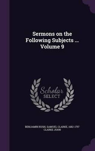 Sermons on the Following Subjects ... Volume 9