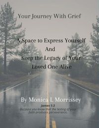 Cover image for Your Journey with Grief A Space to express Yourself and Keep the Legacy of Your Loved One Alive