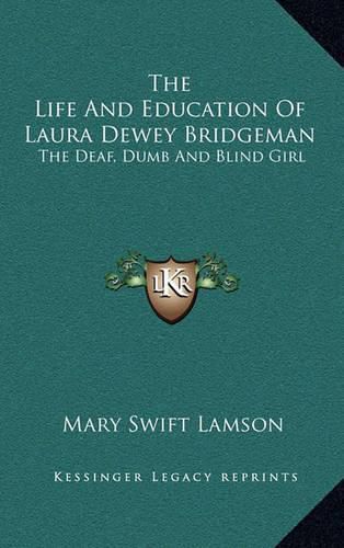 The Life and Education of Laura Dewey Bridgeman: The Deaf, Dumb and Blind Girl