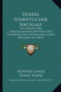 Cover image for Durers Schriftlicher Nachlass: Auf Grund Der Originalhandschriften Und Theilweise Neu Entdeckter Alter Abschriften (1893)