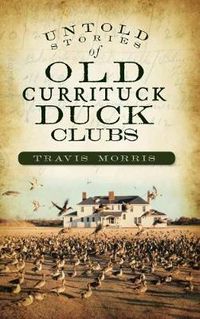 Cover image for Untold Stories of Old Currituck Duck Clubs