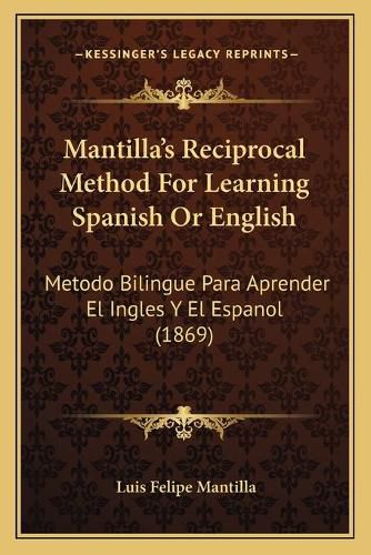Cover image for Mantilla's Reciprocal Method for Learning Spanish or English: Metodo Bilingue Para Aprender El Ingles y El Espanol (1869)