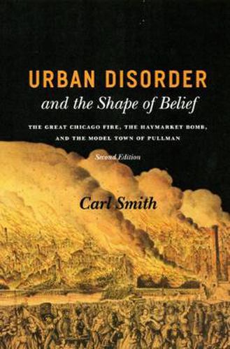 Cover image for Urban Disorder and the Shape of Belief: The Great Chicago Fire, the Haymarket Bomb, and the Model Town of Pullman