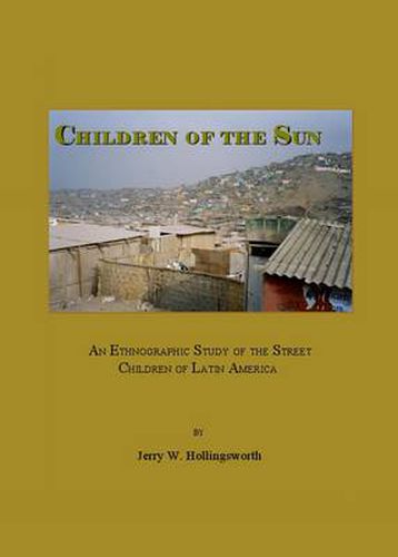 Cover image for Children of the Sun: An Ethnographic Study of the Street Children of Latin America