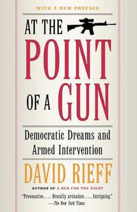 Cover image for At the Point Of a Gun: Democratic Dreams and Armed Intervention