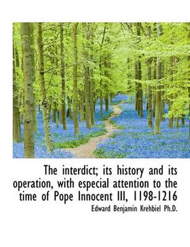 Cover image for The Interdict; Its History and Its Operation, with Especial Attention to the Time of Pope Innocent I