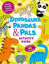 Cover image for Dinosaurs, Pandas & Pals Activity Book: Mazes, Puzzles, Games, and Color By Number