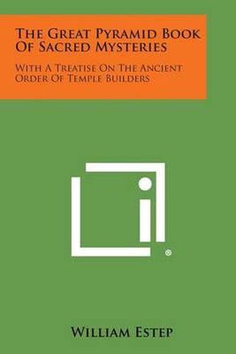 Cover image for The Great Pyramid Book of Sacred Mysteries: With a Treatise on the Ancient Order of Temple Builders