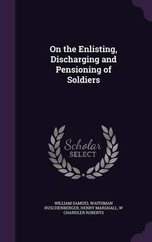 On the Enlisting, Discharging and Pensioning of Soldiers