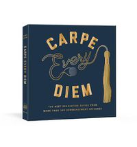 Cover image for Carpe Every Diem: The Best Graduation Advice from More Than 100 Commencement Speeches : A Graduation Book