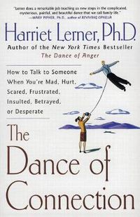 Cover image for The Dance of Connection: How to Talk to Someone When You're Mad, Hurt, Scared, Frustrated, Insulted, Betrayed, or Desperate